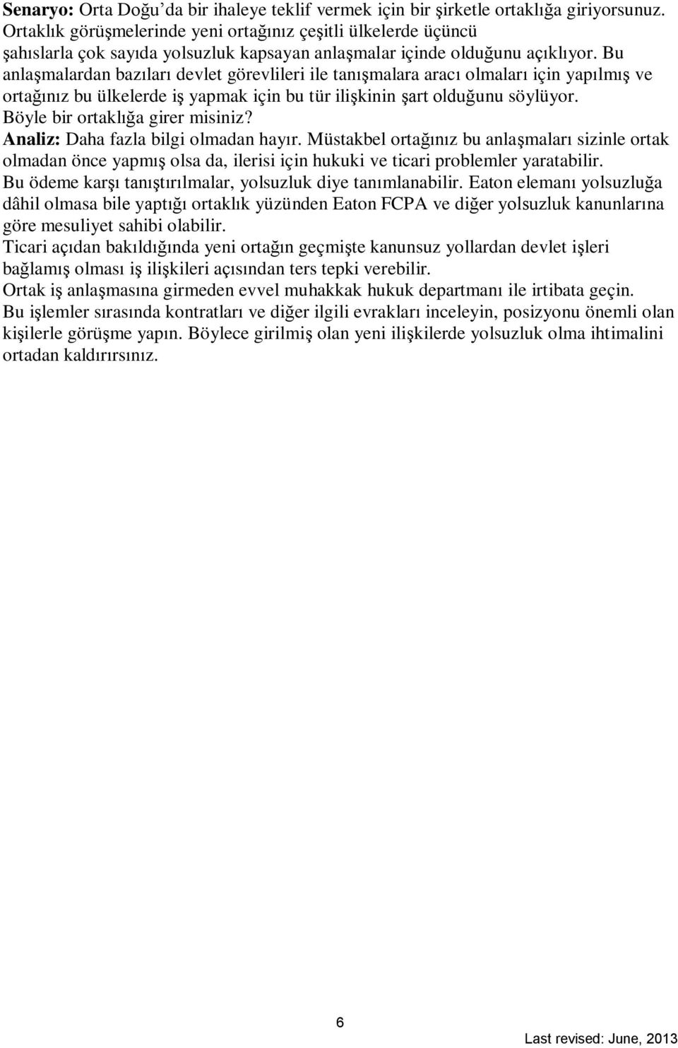 Bu anlaşmalardan bazıları devlet görevlileri ile tanışmalara aracı olmaları için yapılmış ve ortağınız bu ülkelerde iş yapmak için bu tür ilişkinin şart olduğunu söylüyor.