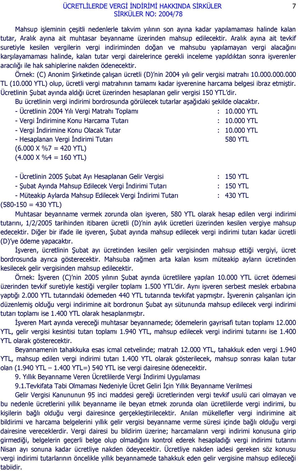 yapıldıktan sonra işverenler aracılığı ile hak sahiplerine nakden ödenecektir. Örnek: (C) Anonim Şirketinde çalışan ücretli (D) nin 2004 yılı gelir vergisi matrahı 10.000.000.000 TL (10.