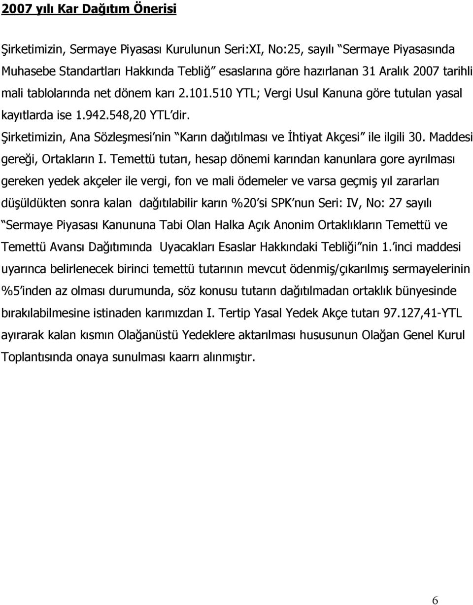 Şirketimizin, Ana Sözleşmesi nin Karın dağıtılması ve Đhtiyat Akçesi ile ilgili 30. Maddesi gereği, Ortakların I.