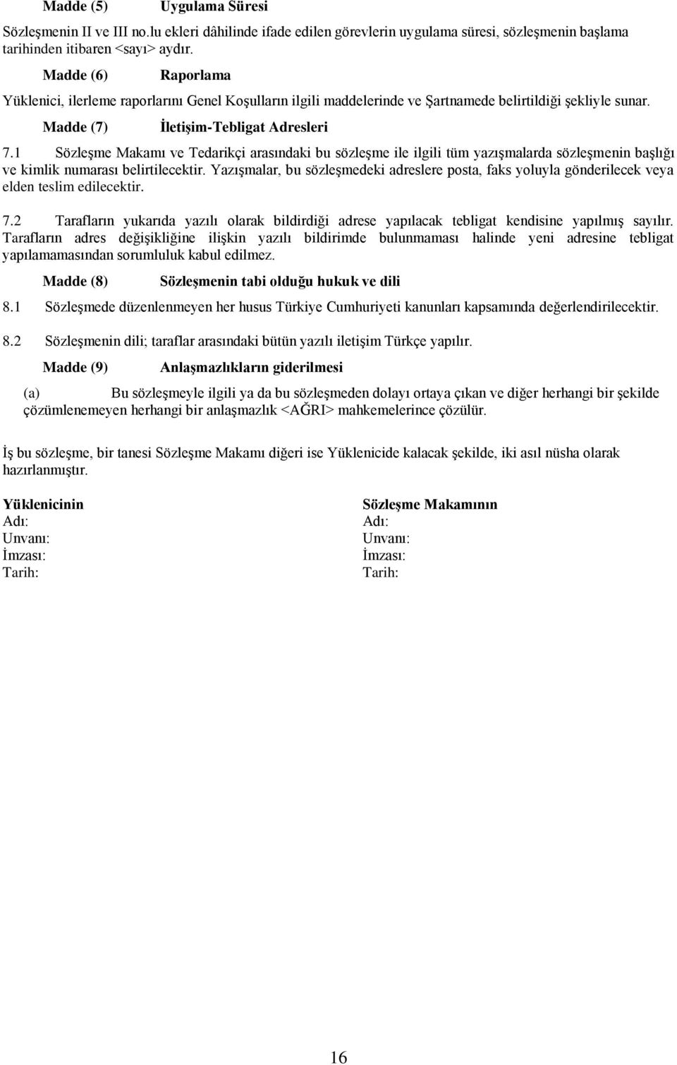 1 SözleĢme Makamı ve Tedarikçi arasındaki bu sözleģme ile ilgili tüm yazıģmalarda sözleģmenin baģlığı ve kimlik numarası belirtilecektir.