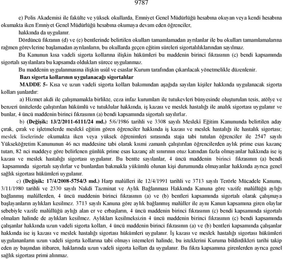 Dördüncü fıkranın (d) ve (e) bentlerinde belirtilen okulları tamamlamadan ayrılanlar ile bu okulları tamamlamalarına rağmen görevlerine başlamadan ayrılanların, bu okullarda geçen eğitim süreleri