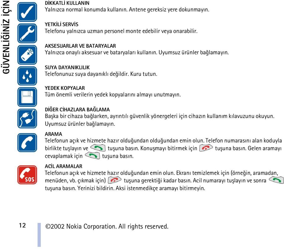 YEDEK KOPYALAR Tüm önemli verilerin yedek kopyalarýný almayý unutmayýn. DÝÐER CÝHAZLARA BAÐLAMA Baþka bir cihaza baðlarken, ayrýntýlý güvenlik yönergeleri için cihazýn kullaným kýlavuzunu okuyun.