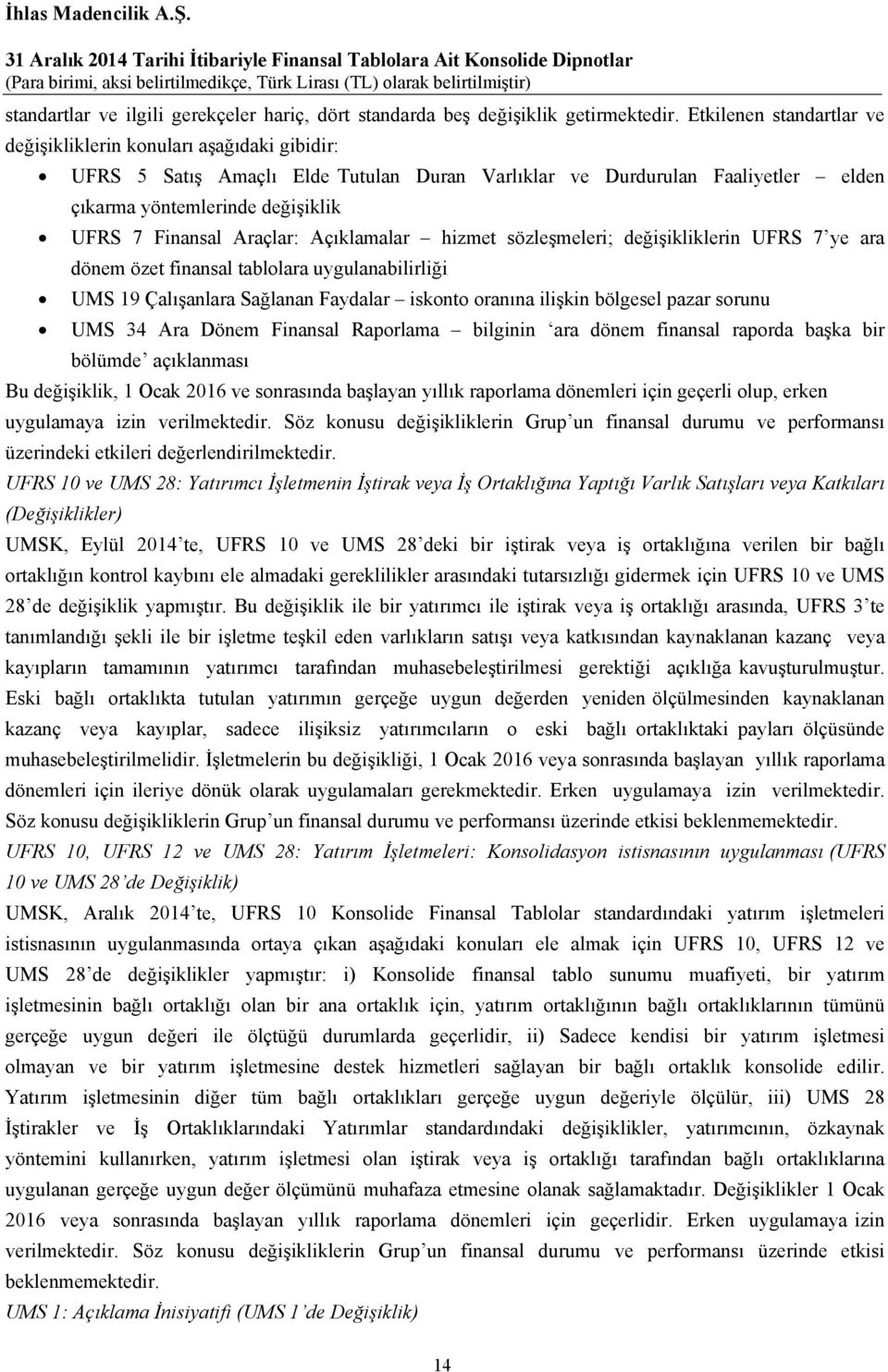 Araçlar: Açıklamalar hizmet sözleşmeleri; değişikliklerin UFRS 7 ye ara dönem özet finansal tablolara uygulanabilirliği UMS 19 Çalışanlara Sağlanan Faydalar iskonto oranına ilişkin bölgesel pazar