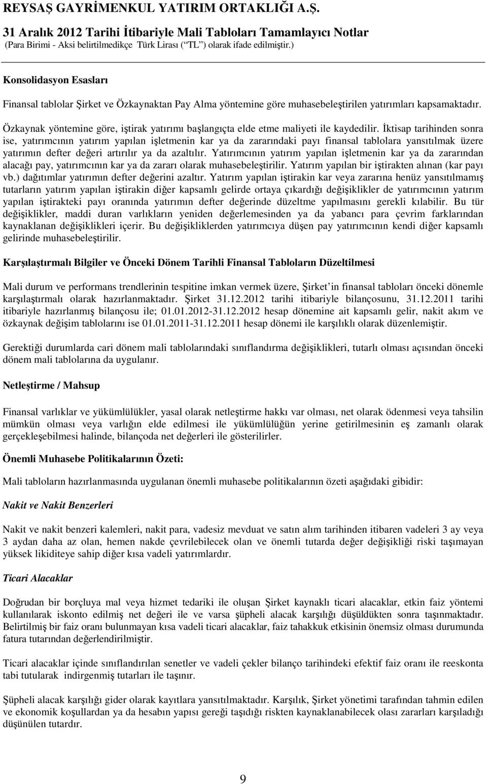 Đktisap tarihinden sonra ise, yatırımcının yatırım yapılan işletmenin kar ya da zararındaki payı finansal tablolara yansıtılmak üzere yatırımın defter değeri artırılır ya da azaltılır.