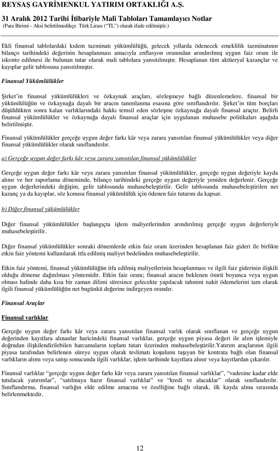 Finansal Yükümlülükler Şirket in finansal yükümlülükleri ve özkaynak araçları, sözleşmeye bağlı düzenlemelere, finansal bir yükümlülüğün ve özkaynağa dayalı bir aracın tanımlanma esasına göre