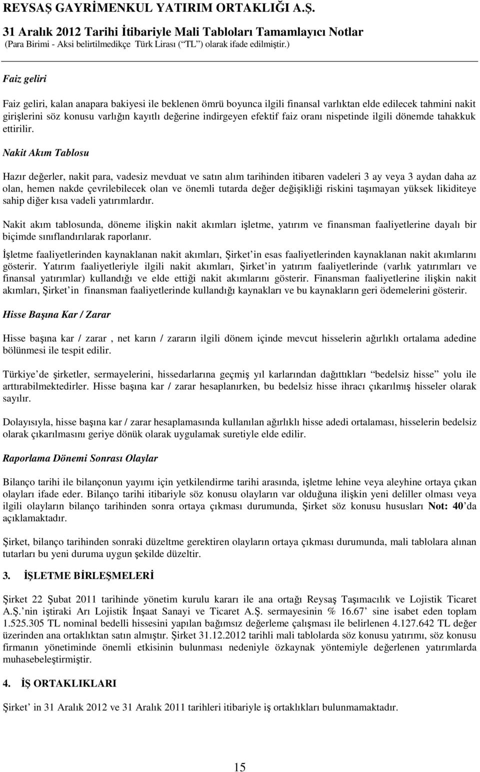 Nakit Akım Tablosu Hazır değerler, nakit para, vadesiz mevduat ve satın alım tarihinden itibaren vadeleri 3 ay veya 3 aydan daha az olan, hemen nakde çevrilebilecek olan ve önemli tutarda değer