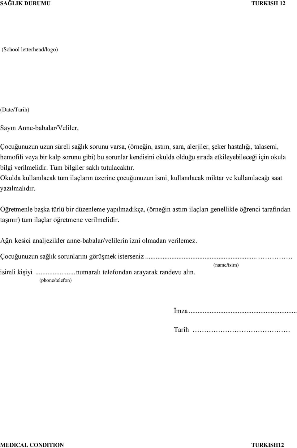 Okulda kullanılacak tüm ilaçların üzerine çocuğunuzun ismi, kullanılacak miktar ve kullanılacağı saat yazılmalıdır.