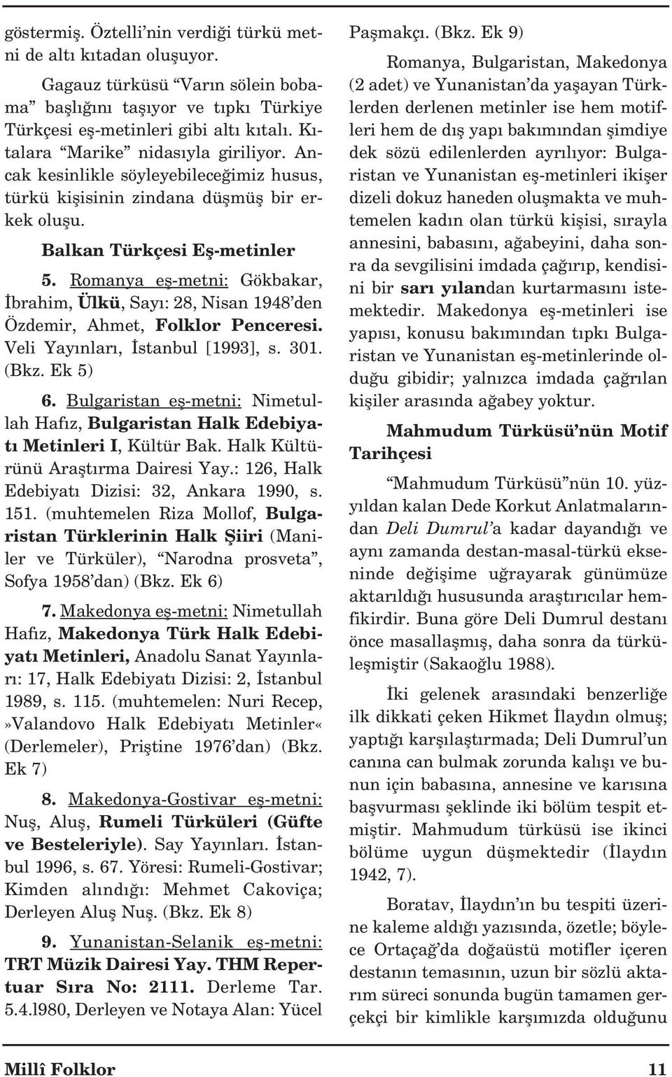 Romanya efl-metni: Gökbakar, brahim, Ülkü, Say : 28, Nisan 1948 den Özdemir, Ahmet, Folklor Penceresi. Veli Yay nlar, stanbul [1993], s. 301. (Bkz. Ek 5) 6.