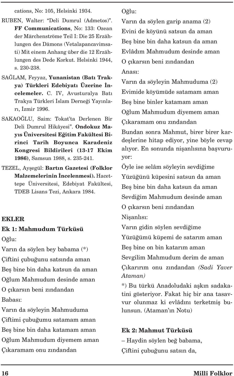 SA LAM, Feyyaz, Yunanistan (Bat Trakya) Türkleri Edebiyat Üzerine ncelemeler. C. IV, Avusturalya Bat Trakya Türkleri slam Derne i Yay nlar, zmir 1996.