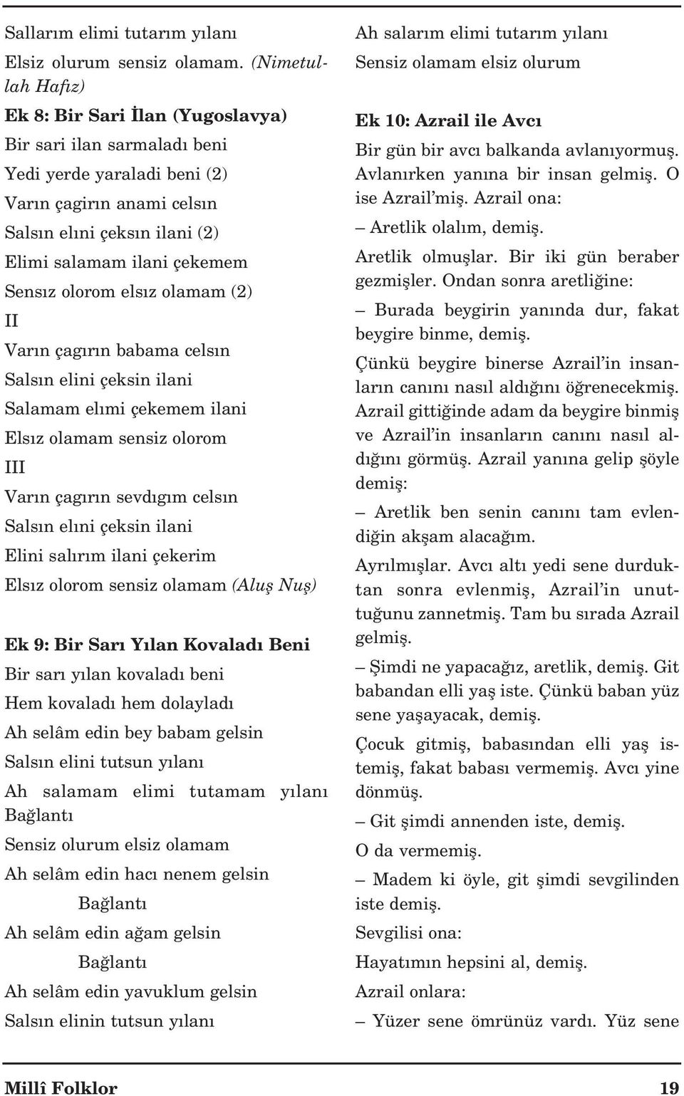 olorom els z olamam (2) II Var n çag r n babama cels n Sals n elini çeksin ilani Salamam el mi çekemem ilani Els z olamam sensiz olorom III Var n çag r n sevd g m cels n Sals n el ni çeksin ilani