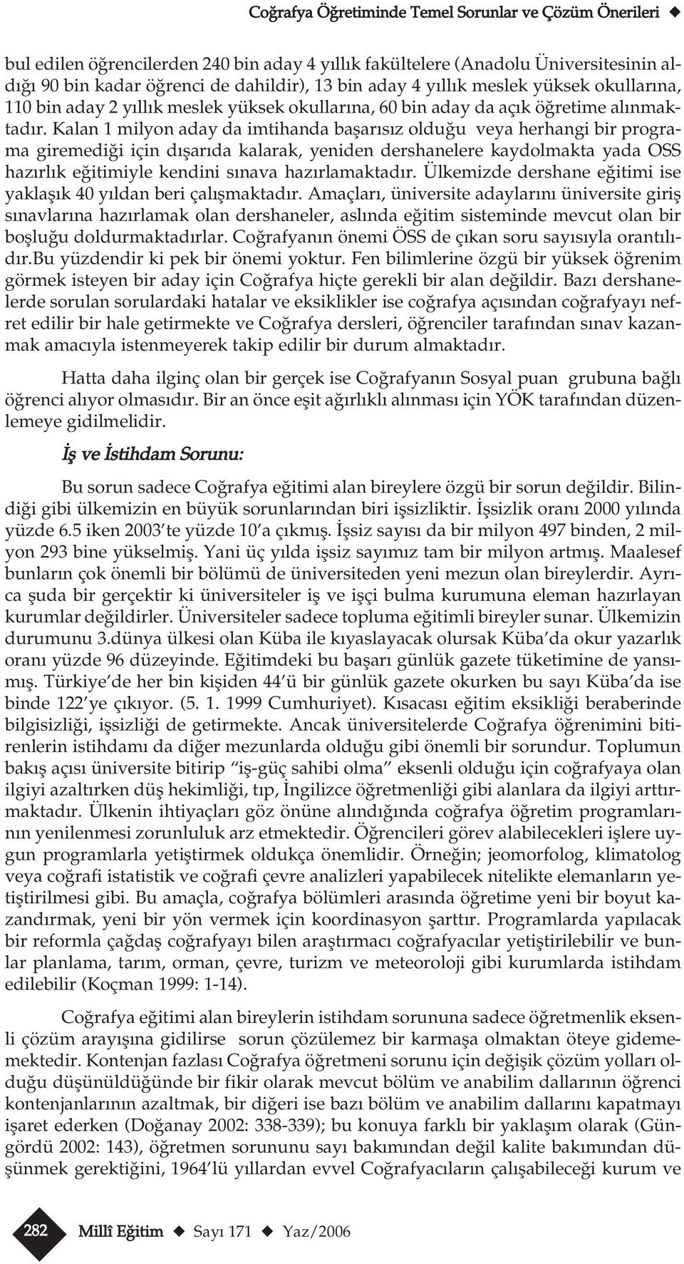 Kalan 1 milyon aday da imtihanda baflar s z oldu u veya herhangi bir programa giremedi i için d flar da kalarak, yeniden dershanelere kaydolmakta yada OSS haz rl k e itimiyle kendini s nava haz