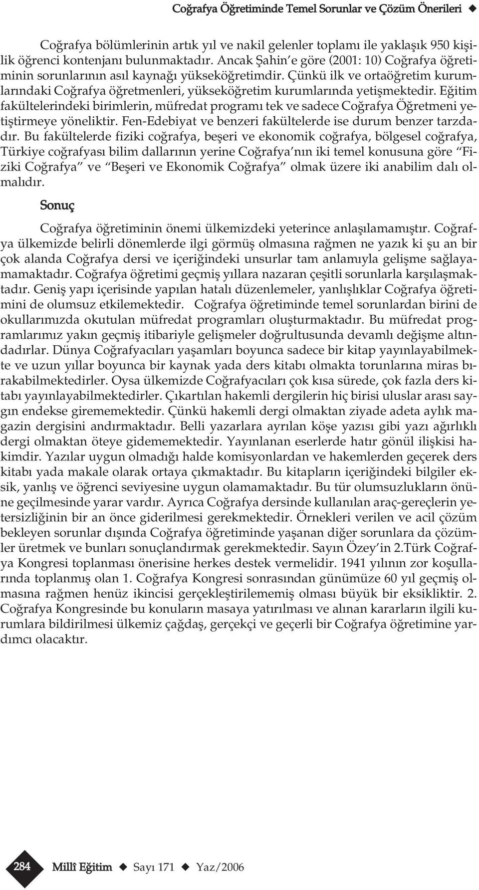 E itim fakültelerindeki birimlerin, müfredat program tek ve sadece Co rafya Ö retmeni yetifltirmeye yöneliktir. Fen-Edebiyat ve benzeri fakültelerde ise durum benzer tarzdad r.