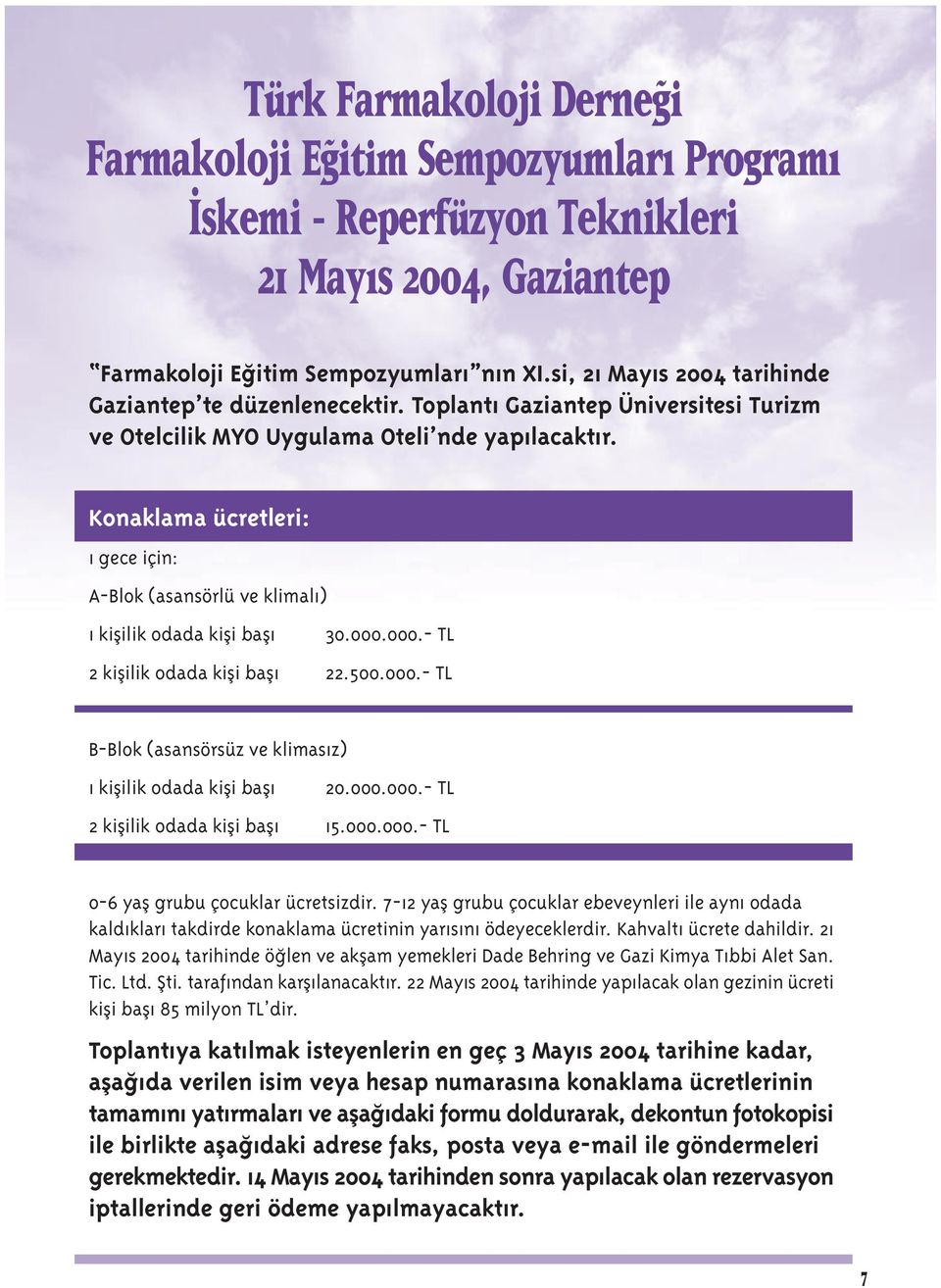 Konaklama ücretleri: 1 gece için: A-Blok (asansörlü ve klimal ) 1 kiflilik odada kifli bafl 30.000.000.- TL 2 kiflilik odada kifli bafl 22.500.000.- TL B-Blok (asansörsüz ve klimas z) 1 kiflilik odada kifli bafl 20.