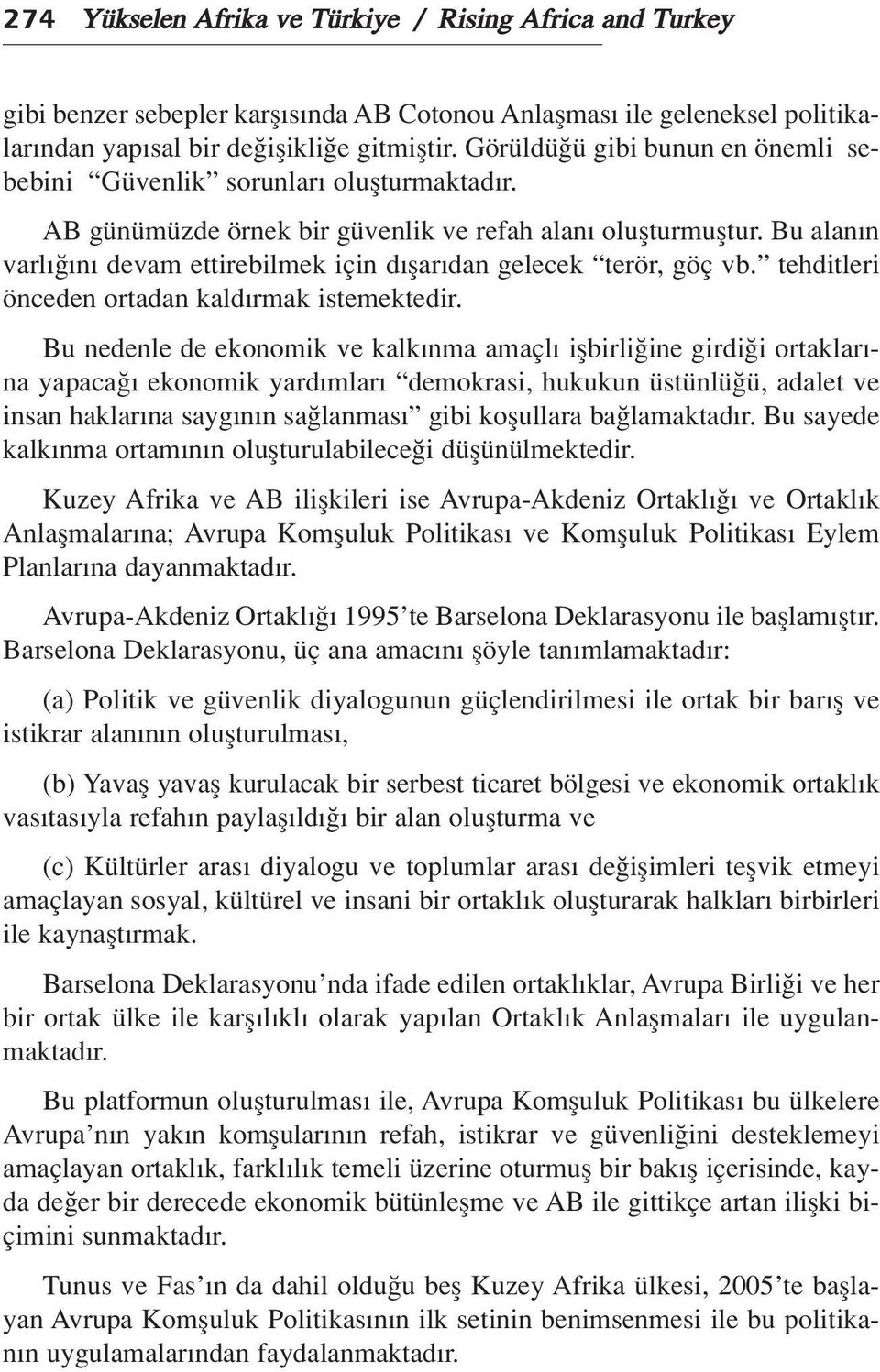 Bu alan n varl n devam ettirebilmek için d flar dan gelecek terör, göç vb. tehditleri önceden ortadan kald rmak istemektedir.