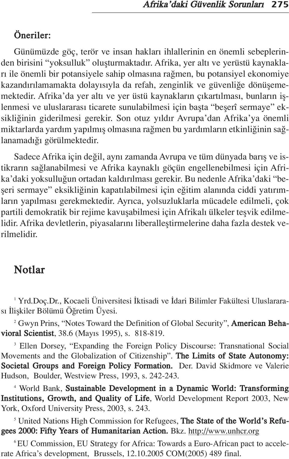 Afrika da yer alt ve yer üstü kaynaklar n ç kart lmas, bunlar n ifllenmesi ve uluslararas ticarete sunulabilmesi için baflta beflerî sermaye eksikli inin giderilmesi gerekir.