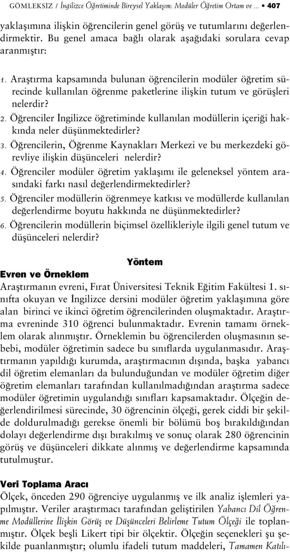 Araflt rma kapsam nda bulunan ö rencilerin modüler ö retim sürecinde kullan lan ö renme paketlerine iliflkin tutum ve görüflleri nelerdir? 2.