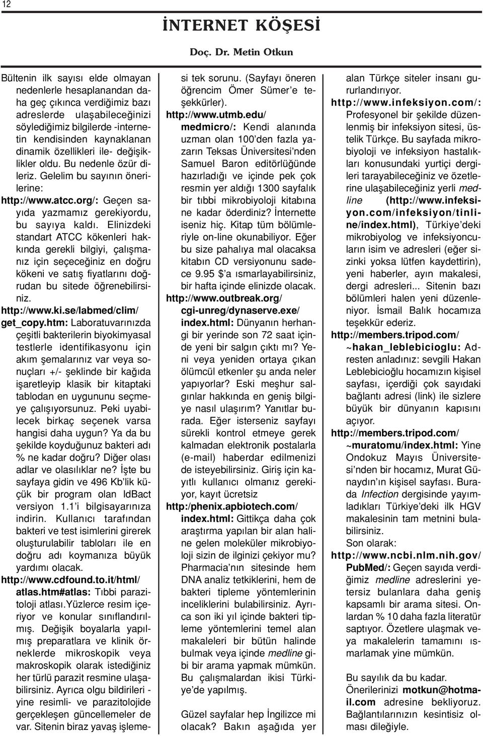 özellikleri ile- de ifliklikler oldu. Bu nedenle özür dileriz. Gelelim bu say n n önerilerine: http://www.atcc.org/: Geçen say da yazmam z gerekiyordu, bu say ya kald.