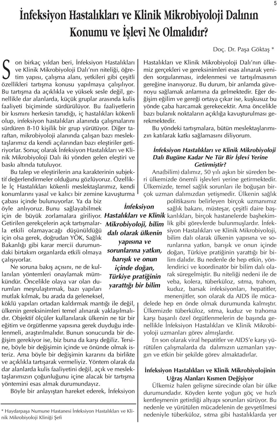 Bu tart flma da aç kl kla ve yüksek sesle de il, genellikle dar alanlarda, küçük gruplar aras nda kulis faaliyeti biçiminde sürdürülüyor.