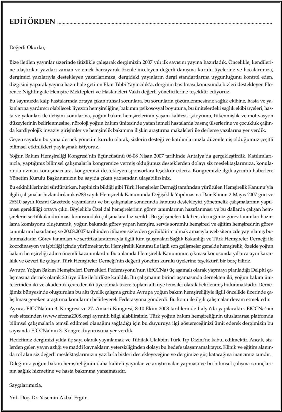 nlar n dergi standartlar na uygunlu unu kontrol eden, dizgisini yaparak yay na haz r hale getiren Ekin T bbi Yay nc l k a, derginin bas lmas konusunda bizleri destekleyen Florence Nightingale