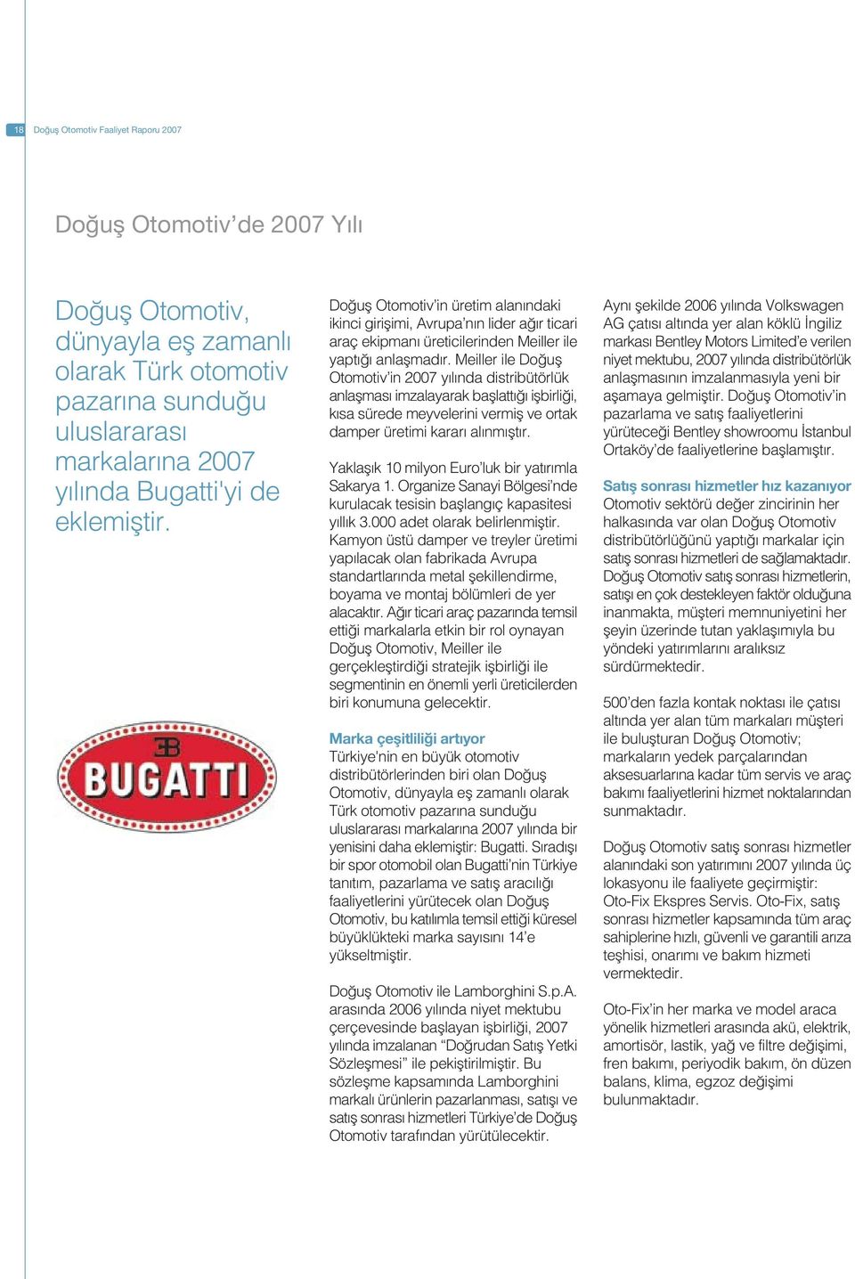 Meiller ile Do ufl Otomotiv in 2007 y l nda distribütörlük anlaflmas imzalayarak bafllatt iflbirli i, k sa sürede meyvelerini vermifl ve ortak damper üretimi karar al nm flt r.