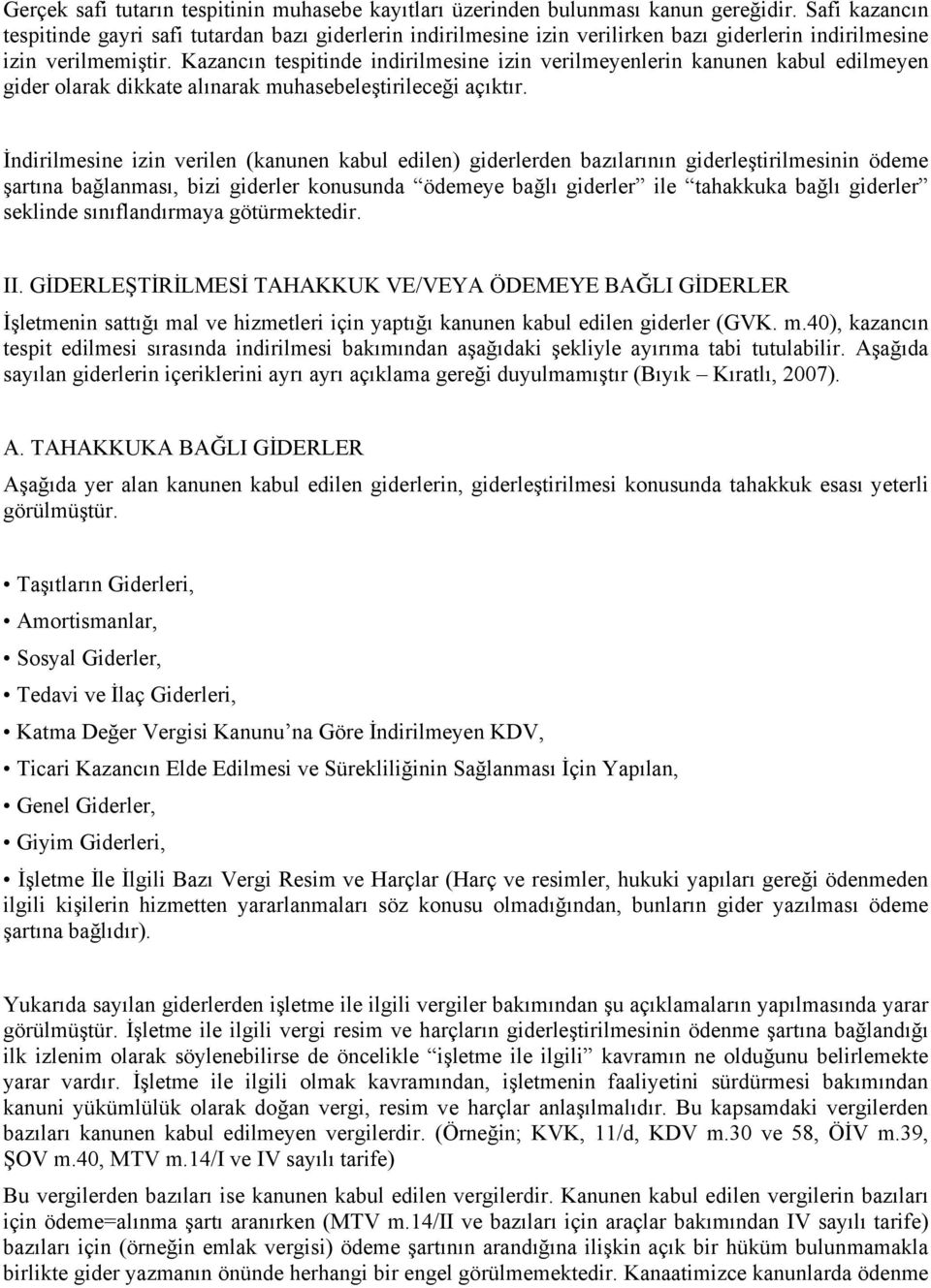 Kazancın tespitinde indirilmesine izin verilmeyenlerin kanunen kabul edilmeyen gider olarak dikkate alınarak muhasebeleştirileceği açıktır.