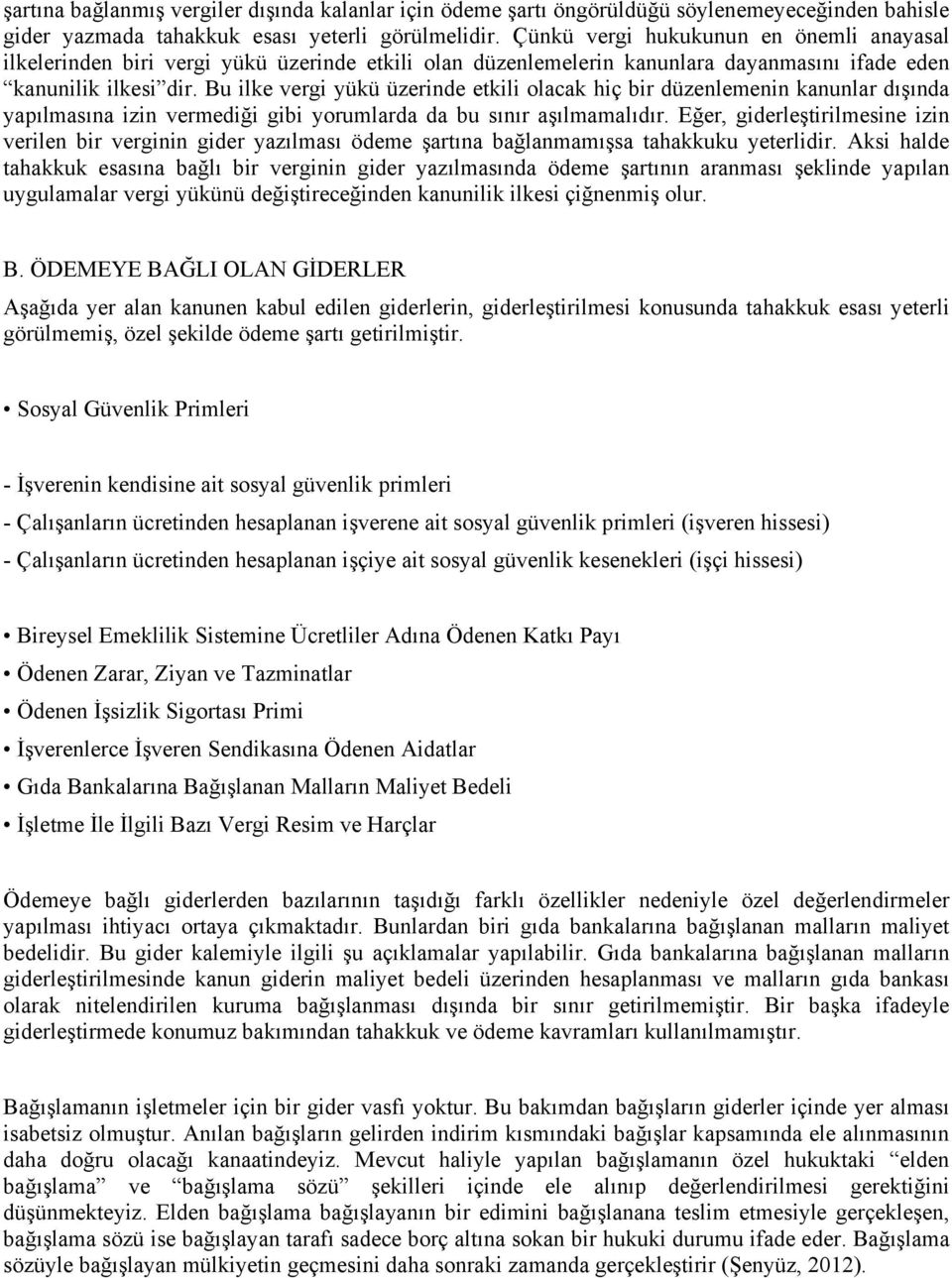 Bu ilke vergi yükü üzerinde etkili olacak hiç bir düzenlemenin kanunlar dışında yapılmasına izin vermediği gibi yorumlarda da bu sınır aşılmamalıdır.