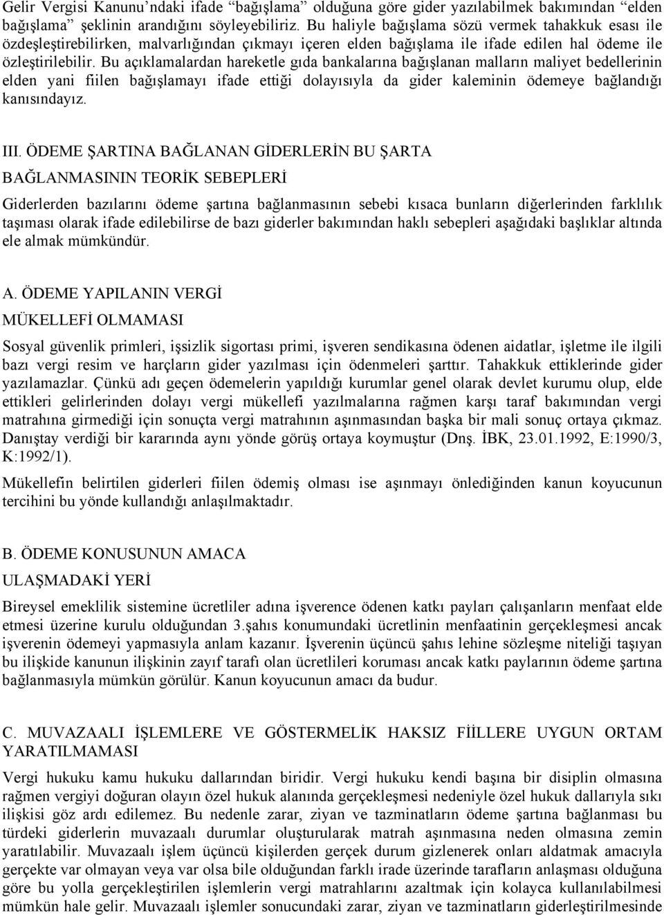 Bu açıklamalardan hareketle gıda bankalarına bağışlanan malların maliyet bedellerinin elden yani fiilen bağışlamayı ifade ettiği dolayısıyla da gider kaleminin ödemeye bağlandığı kanısındayız. III.