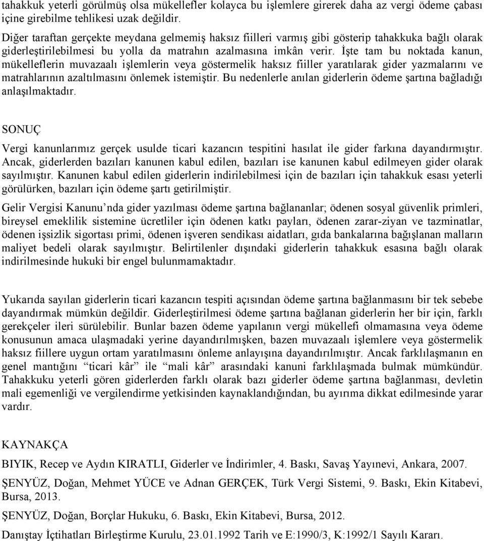 İşte tam bu noktada kanun, mükelleflerin muvazaalı işlemlerin veya göstermelik haksız fiiller yaratılarak gider yazmalarını ve matrahlarının azaltılmasını önlemek istemiştir.