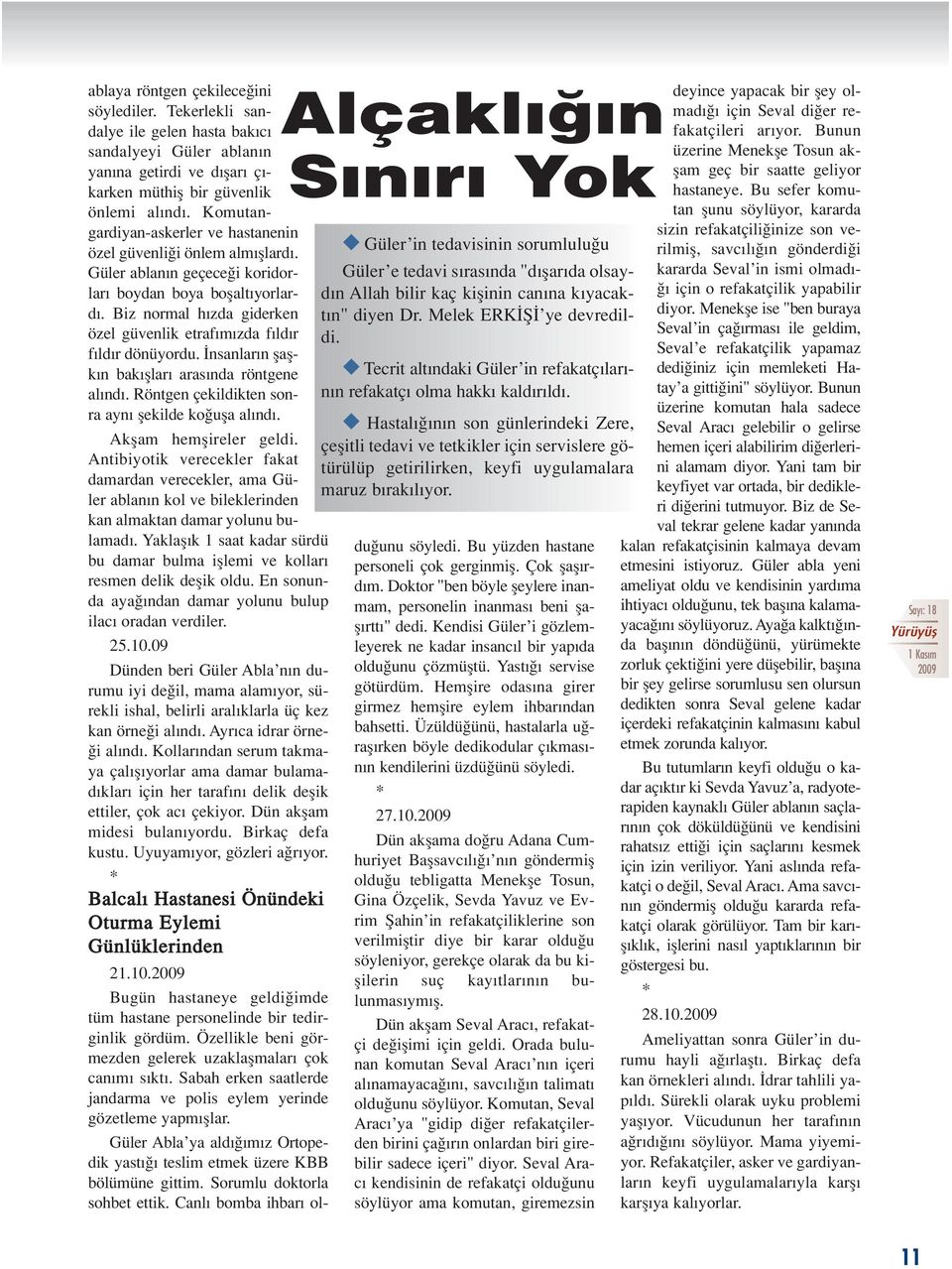 Biz normal h zda giderken özel güvenlik etraf m zda f ld r f ld r dönüyordu. nsanlar n flaflk n bak fllar aras nda röntgene al nd. Röntgen çekildikten sonra ayn flekilde ko ufla al nd.