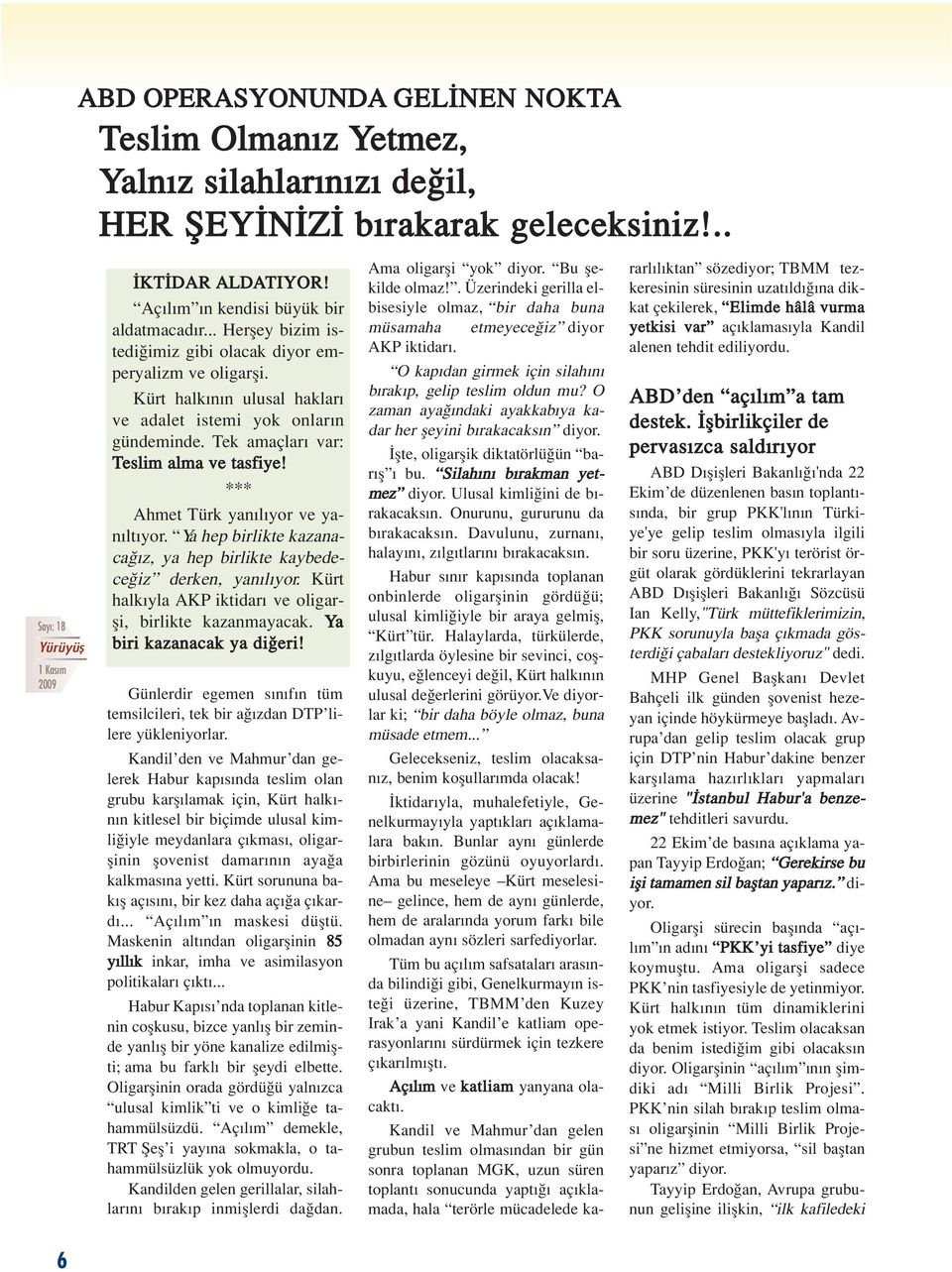 *** Ahmet Türk yan l yor ve yan lt yor. Ya hep birlikte kazanaca z, ya hep birlikte kaybedece iz derken, yan l yor. Kürt halk yla AKP iktidar ve oligarfli, birlikte kazanmayacak.