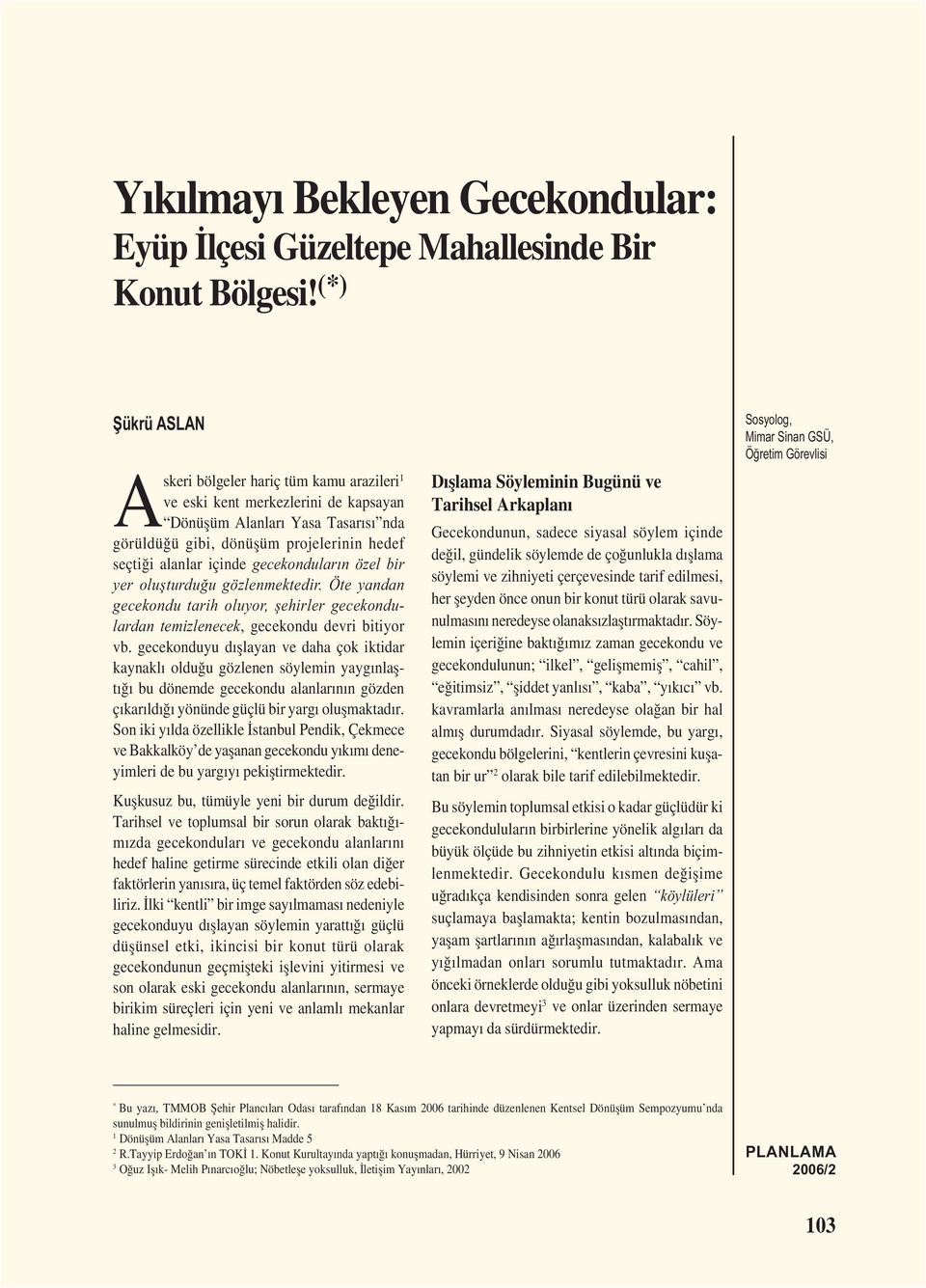 gecekonduların özel bir yer olușturduğu gözlenmektedir. Öte yandan gecekondu tarih oluyor, șehirler gecekondulardan temizlenecek, gecekondu devri bitiyor vb.