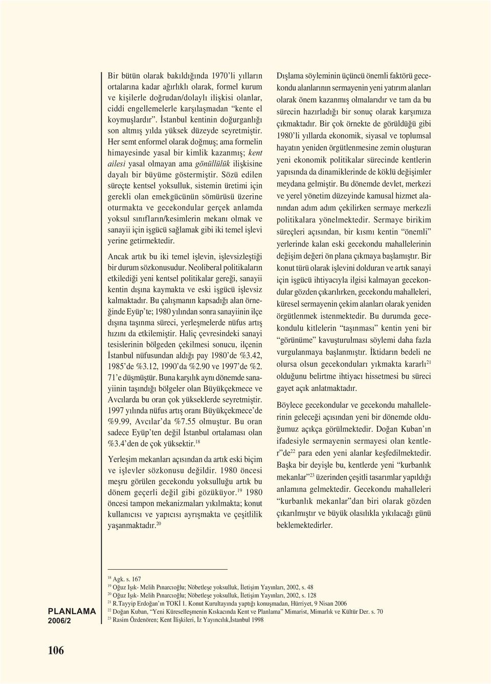 Her semt enformel olarak doğmuș; ama formelin himayesinde yasal bir kimlik kazanmıș; kent ailesi yasal olmayan ama gönüllülük ilișkisine dayalı bir büyüme göstermiștir.