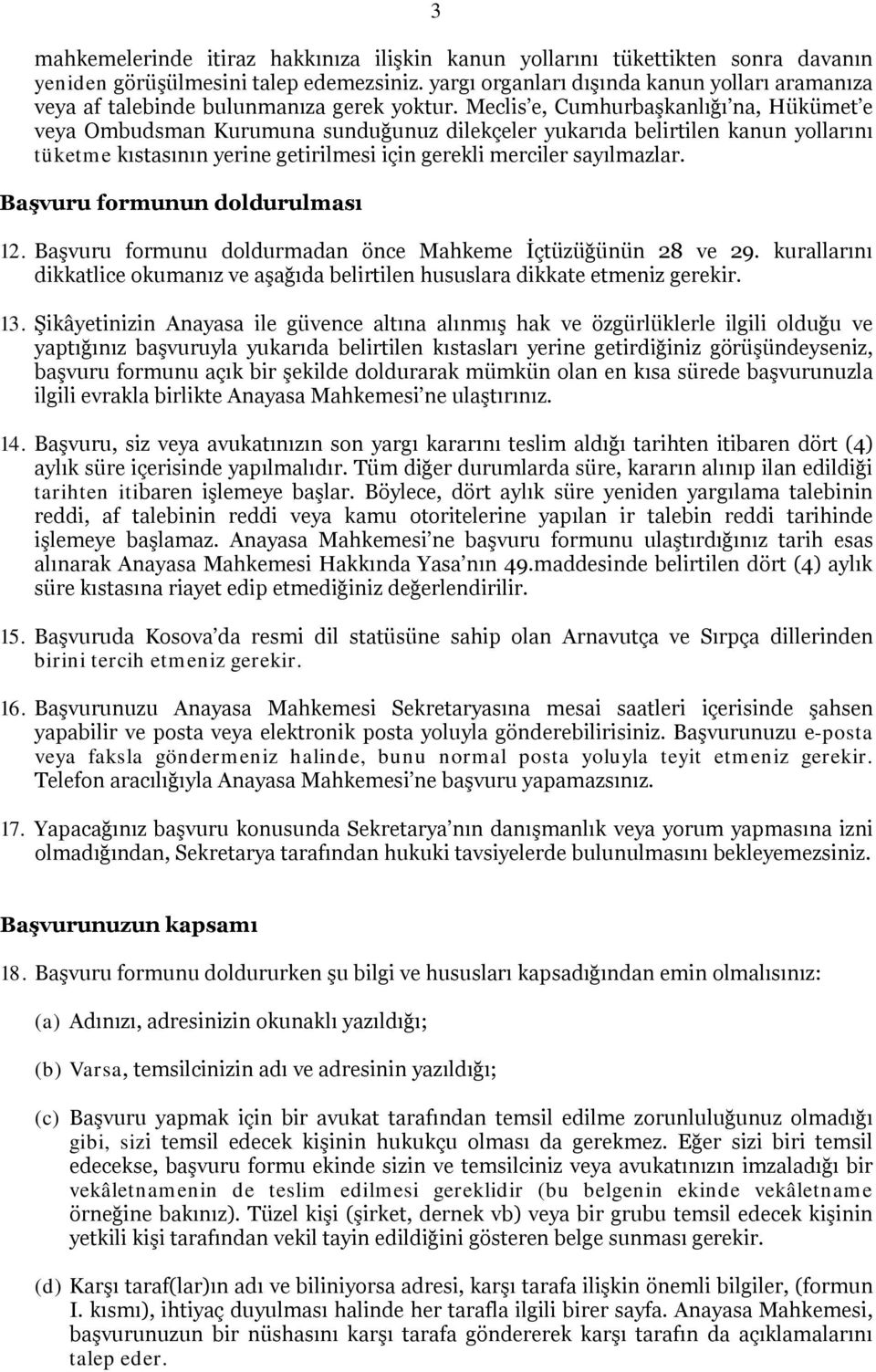 Meclis e, Cumhurbaşkanlığı na, Hükümet e veya Ombudsman Kurumuna sunduğunuz dilekçeler yukarıda belirtilen kanun yollarını tüketme kıstasının yerine getirilmesi için gerekli merciler sayılmazlar.