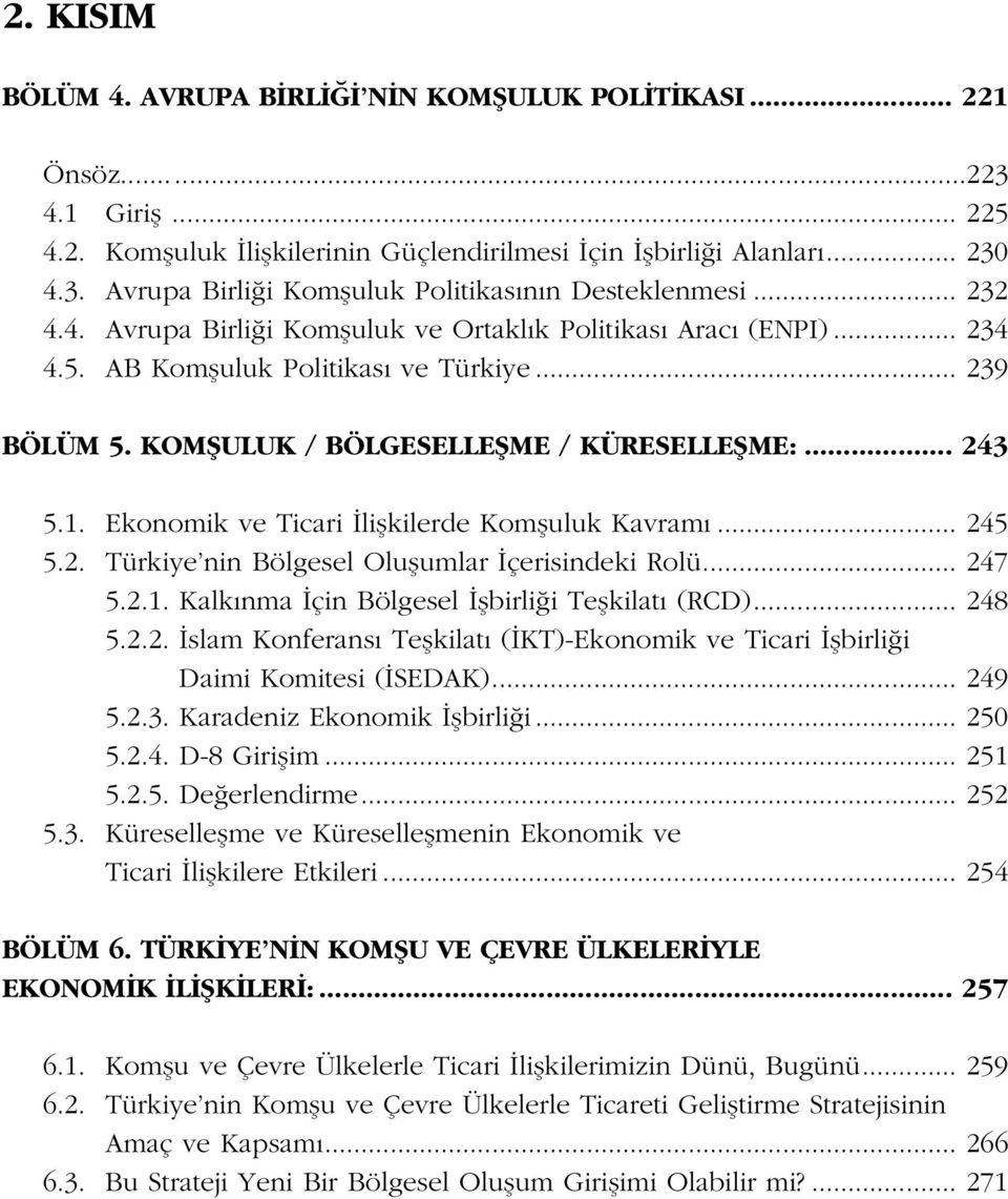 Ekonomik ve Ticari liflkilerde Komfluluk Kavram... 245 5.2. Türkiye nin Bölgesel Oluflumlar çerisindeki Rolü... 247 5.2.1. Kalk nma çin Bölgesel flbirli i Teflkilat (RCD)... 248 5.2.2. slam Konferans Teflkilat ( KT)-Ekonomik ve Ticari flbirli i Daimi Komitesi ( SEDAK).