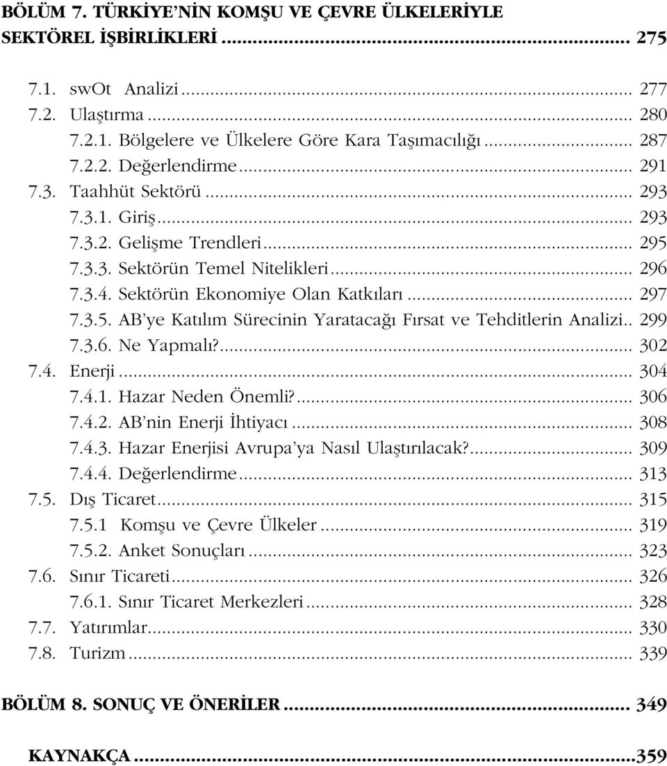 . 299 7.3.6. Ne Yapmal?... 302 7.4. Enerji... 304 7.4.1. Hazar Neden Önemli?... 306 7.4.2. AB nin Enerji htiyac... 308 7.4.3. Hazar Enerjisi Avrupa ya Nas l Ulaflt r lacak?... 309 7.4.4. De erlendirme.