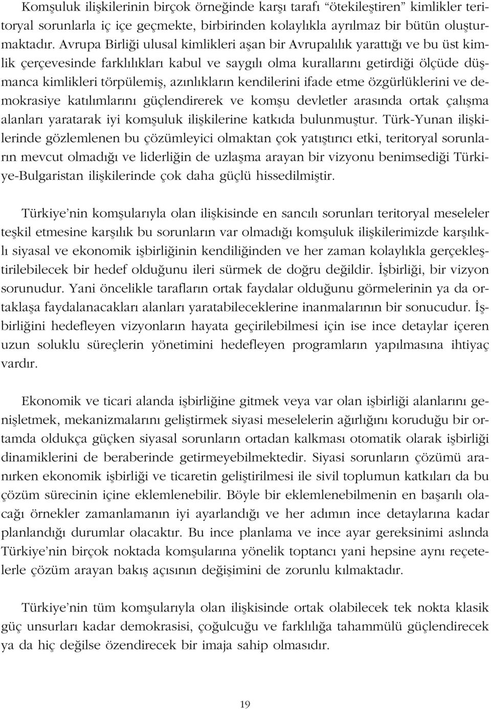 n kendilerini ifade etme özgürlüklerini ve demokrasiye kat l mlar n güçlendirerek ve komflu devletler aras nda ortak çal flma alanlar yaratarak iyi komfluluk iliflkilerine katk da bulunmufltur.