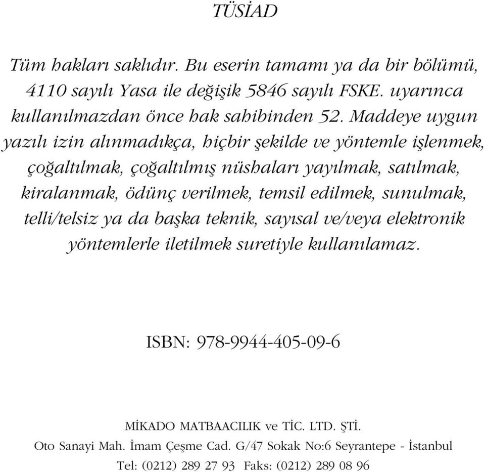 verilmek, temsil edilmek, sunulmak, telli/telsiz ya da baflka teknik, say sal ve/veya elektronik yöntemlerle iletilmek suretiyle kullan lamaz.