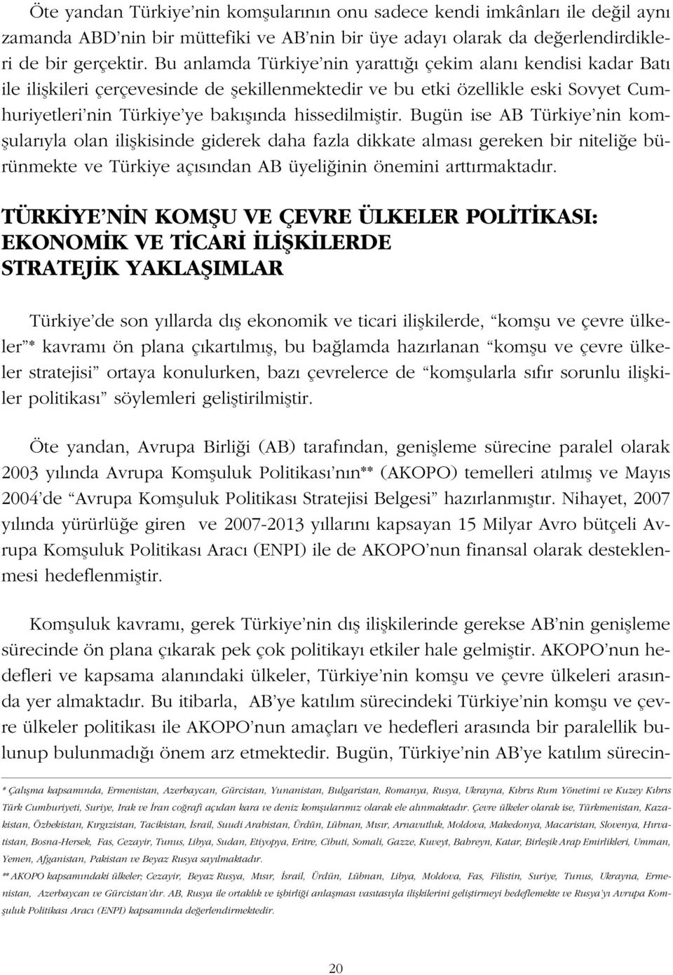 Bugün ise AB Türkiye nin komflular yla olan iliflkisinde giderek daha fazla dikkate almas gereken bir niteli e bürünmekte ve Türkiye aç s ndan AB üyeli inin önemini artt rmaktad r.