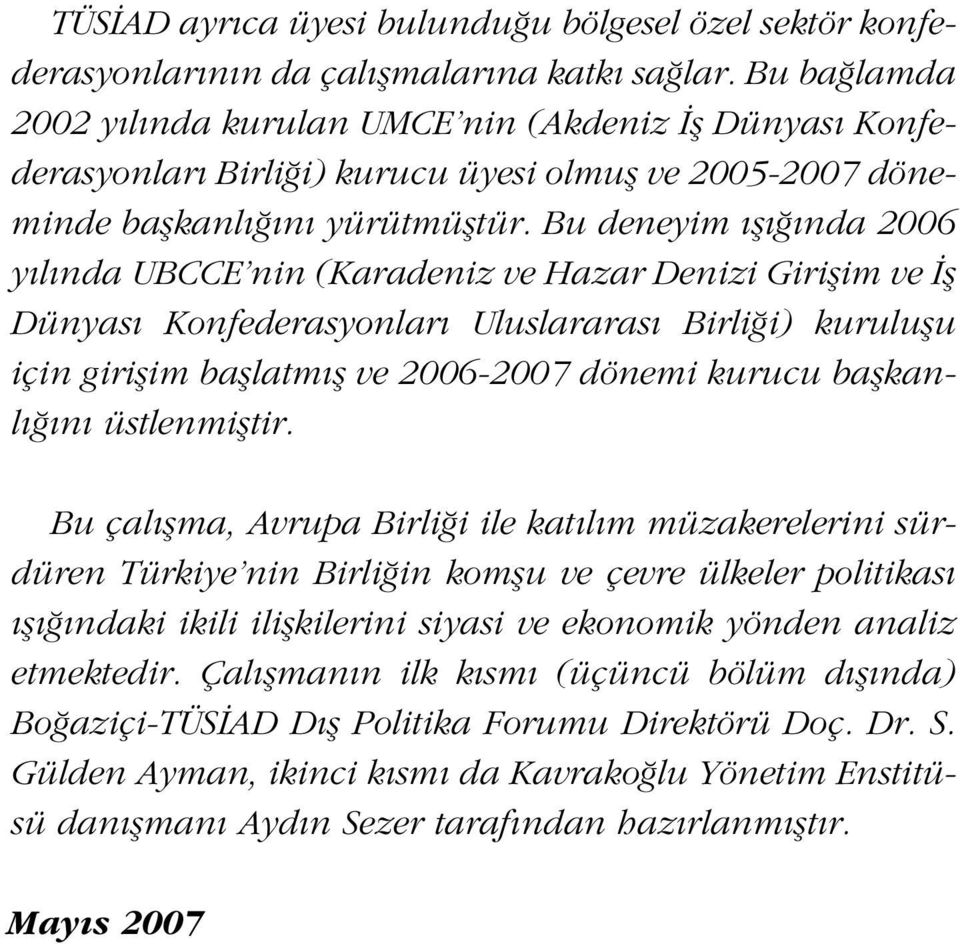 Bu deneyim fl nda 2006 y l nda UBCCE nin (Karadeniz ve Hazar Denizi Giriflim ve fl Dünyas Konfederasyonlar Uluslararas Birli i) kuruluflu için giriflim bafllatm fl ve 2006-2007 dönemi kurucu baflkanl