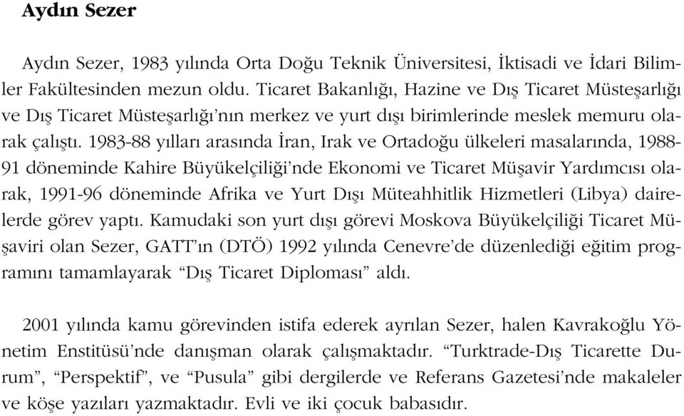 1983-88 y llar aras nda ran, Irak ve Ortado u ülkeleri masalar nda, 1988-91 döneminde Kahire Büyükelçili i nde Ekonomi ve Ticaret Müflavir Yard mc s olarak, 1991-96 döneminde Afrika ve Yurt D fl