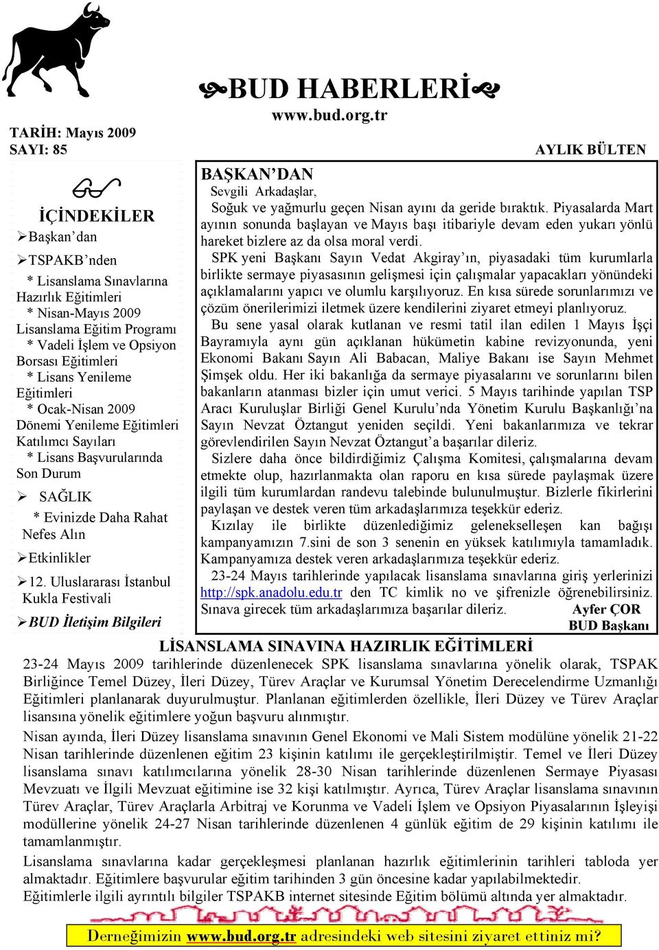 Uluslararası İstanbul Kukla Festivali BUD İletişim Bilgileri BUD HABERLERİ www.bud.org.tr AYLIK BÜLTEN BAŞKAN DAN Sevgili Arkadaşlar, Soğuk ve yağmurlu geçen Nisan ayını da geride bıraktık.