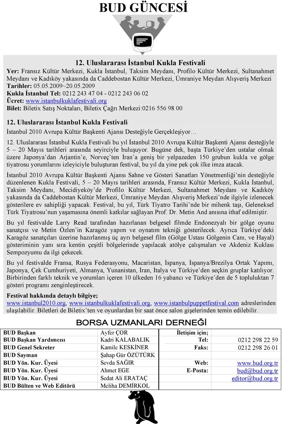 Ümraniye Meydan Alışveriş Merkezi Tarihler: 05.05.2009~20.05.2009 Kukla İstanbul Tel: 0212 243 47 04-0212 243 06 02 Ücret: www.istanbulkuklafestivali.