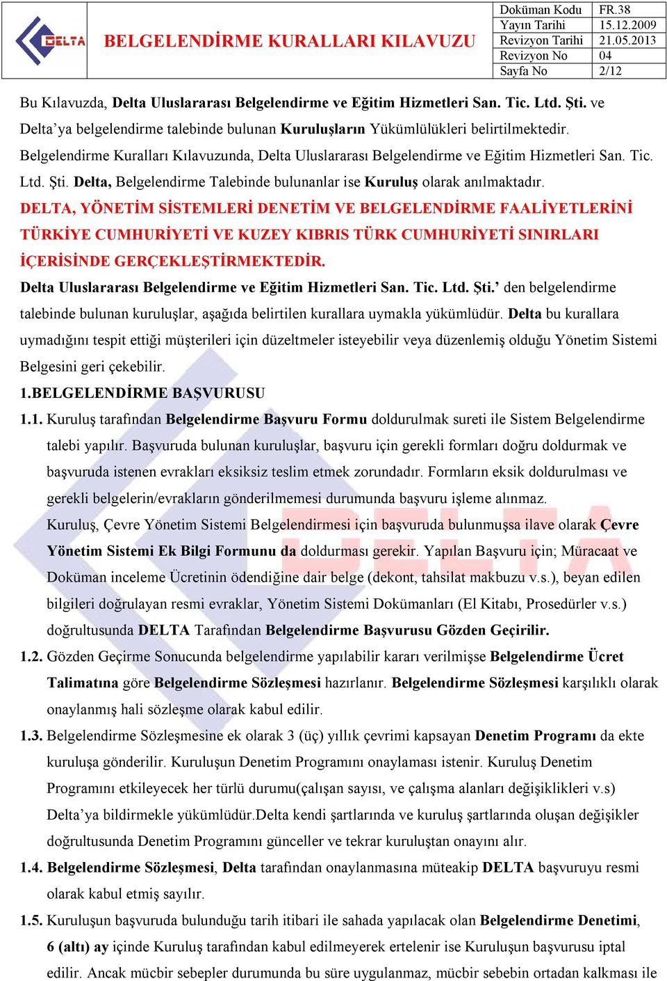 DELTA, YÖNETİM SİSTEMLERİ DENETİM VE BELGELENDİRME FAALİYETLERİNİ TÜRKİYE CUMHURİYETİ VE KUZEY KIBRIS TÜRK CUMHURİYETİ SINIRLARI İÇERİSİNDE GERÇEKLEŞTİRMEKTEDİR.