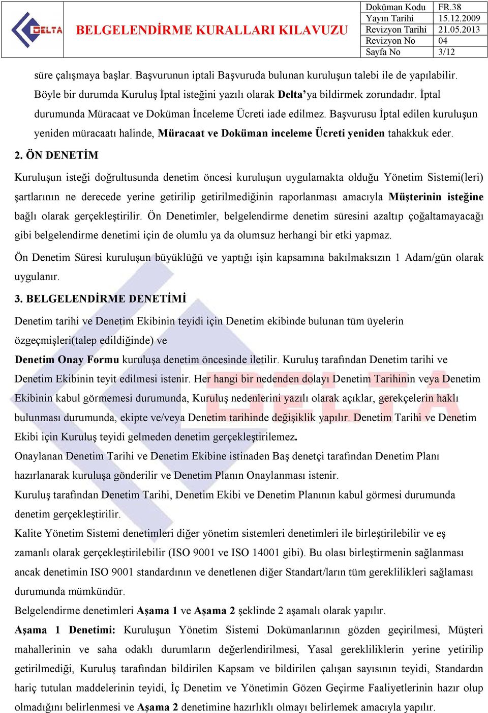 ÖN DENETİM Kuruluşun isteği doğrultusunda denetim öncesi kuruluşun uygulamakta olduğu Yönetim Sistemi(leri) şartlarının ne derecede yerine getirilip getirilmediğinin raporlanması amacıyla Müşterinin