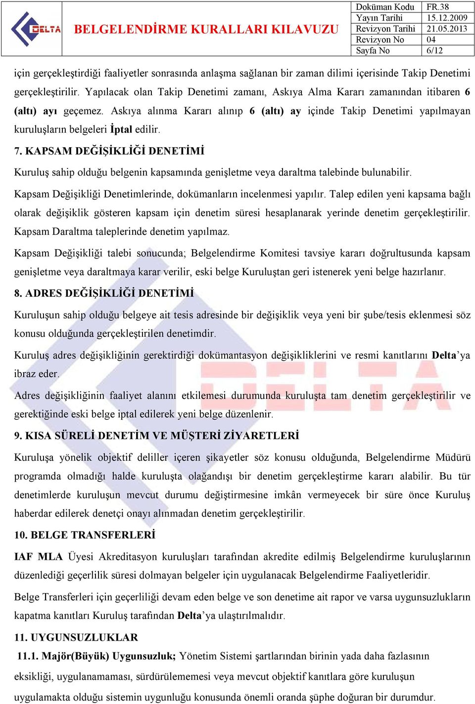 Askıya alınma Kararı alınıp 6 (altı) ay içinde Takip Denetimi yapılmayan kuruluşların belgeleri İptal edilir. 7.