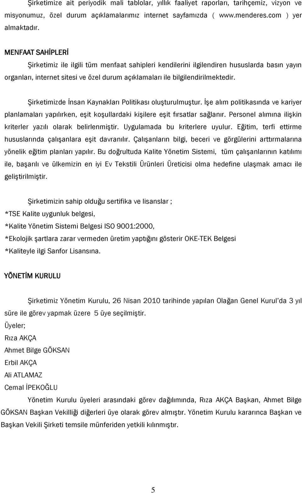 ġirketimizde Ġnsan Kaynakları Politikası oluģturulmuģtur. ĠĢe alım politikasında ve kariyer planlamaları yapılırken, eģit koģullardaki kiģilere eģit fırsatlar sağlanır.