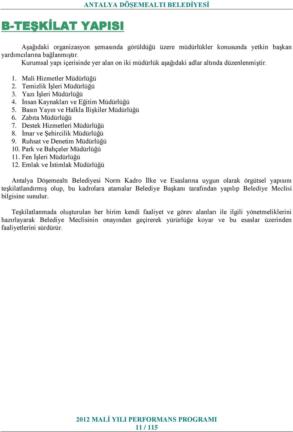 İnsan Kaynakları ve Eğitim Müdürlüğü 5. Basın Yayın ve Halkla İlişkiler Müdürlüğü 6. Zabıta Müdürlüğü 7. Destek Hizmetleri Müdürlüğü 8. İmar ve Şehircilik Müdürlüğü 9. Ruhsat ve Denetim Müdürlüğü 0.