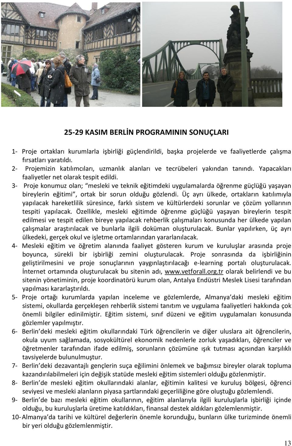 3- Proje konumuz olan; mesleki ve teknik eğitimdeki uygulamalarda öğrenme güçlüğü yaşayan bireylerin eğitimi, ortak bir sorun olduğu gözlendi.