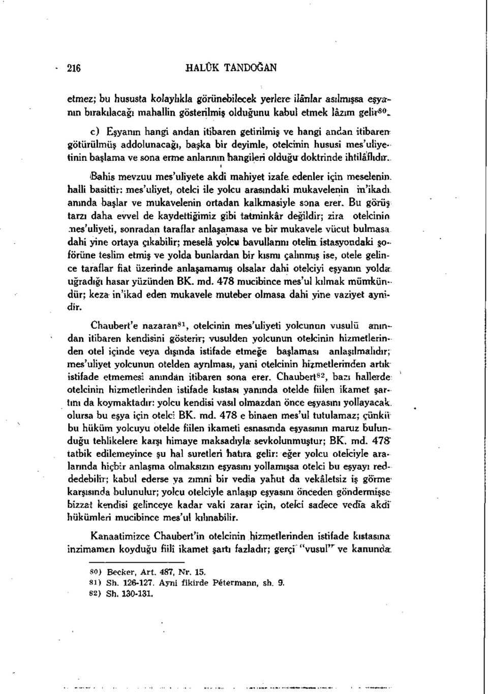 I ibahis mevzuu mes'uliyete akdî mahiyet izafe, edenler için meselenin, halli basittir: mes'uiiyet, otelci ile yolcu arasındaki mukavelenin in'ikadı.