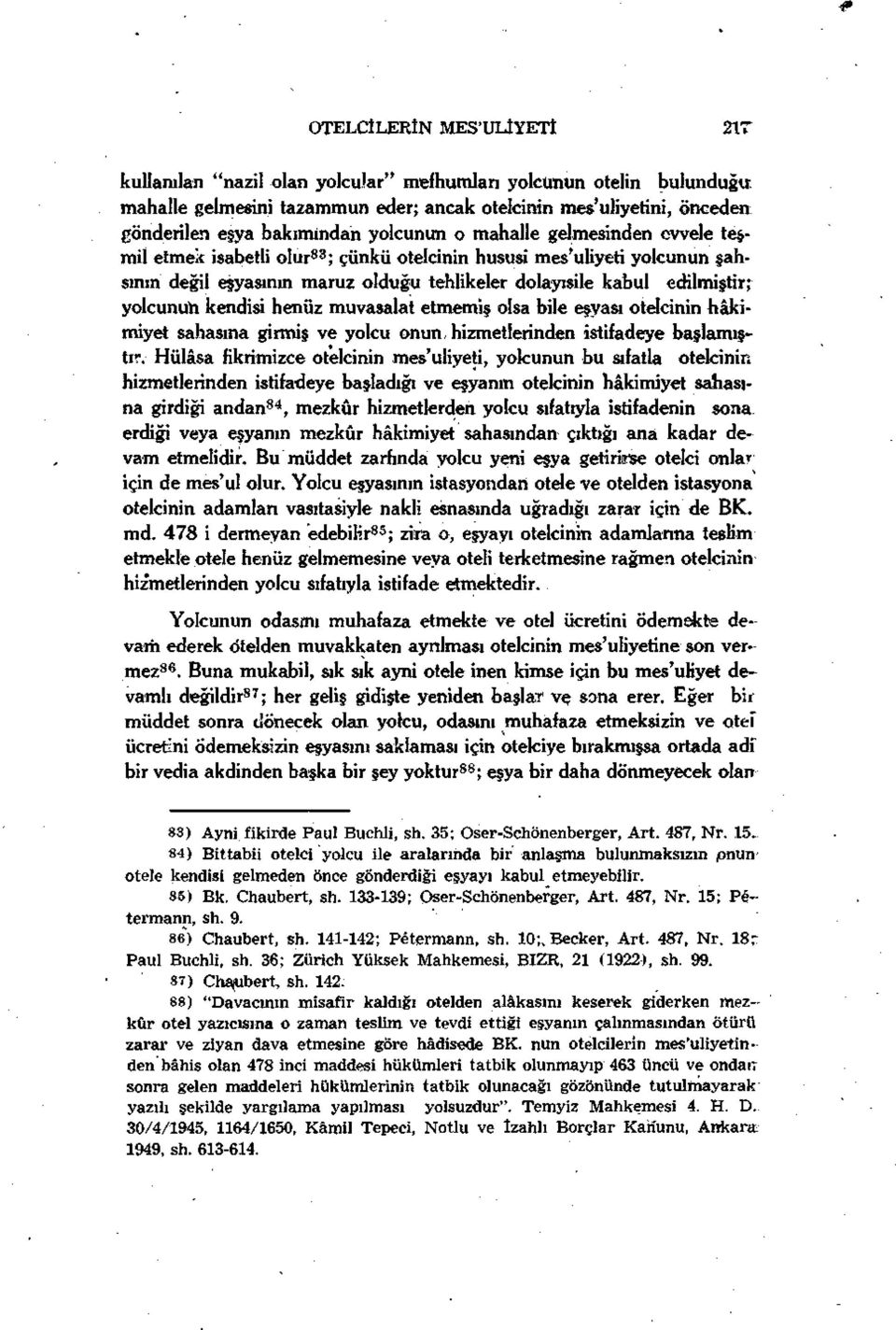 yolcunun kendisi henüz muvasalat etmemiş olsa bile eşyası otelcinin hâkimiyet sahasına girmiş ve yolcu onun hizmetlerinden istifadeye başlamıştır.